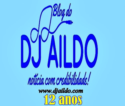 BLOG DJ AILDO COMEMORA SEUS 12 ANOS INFORMANDO VOCÊ